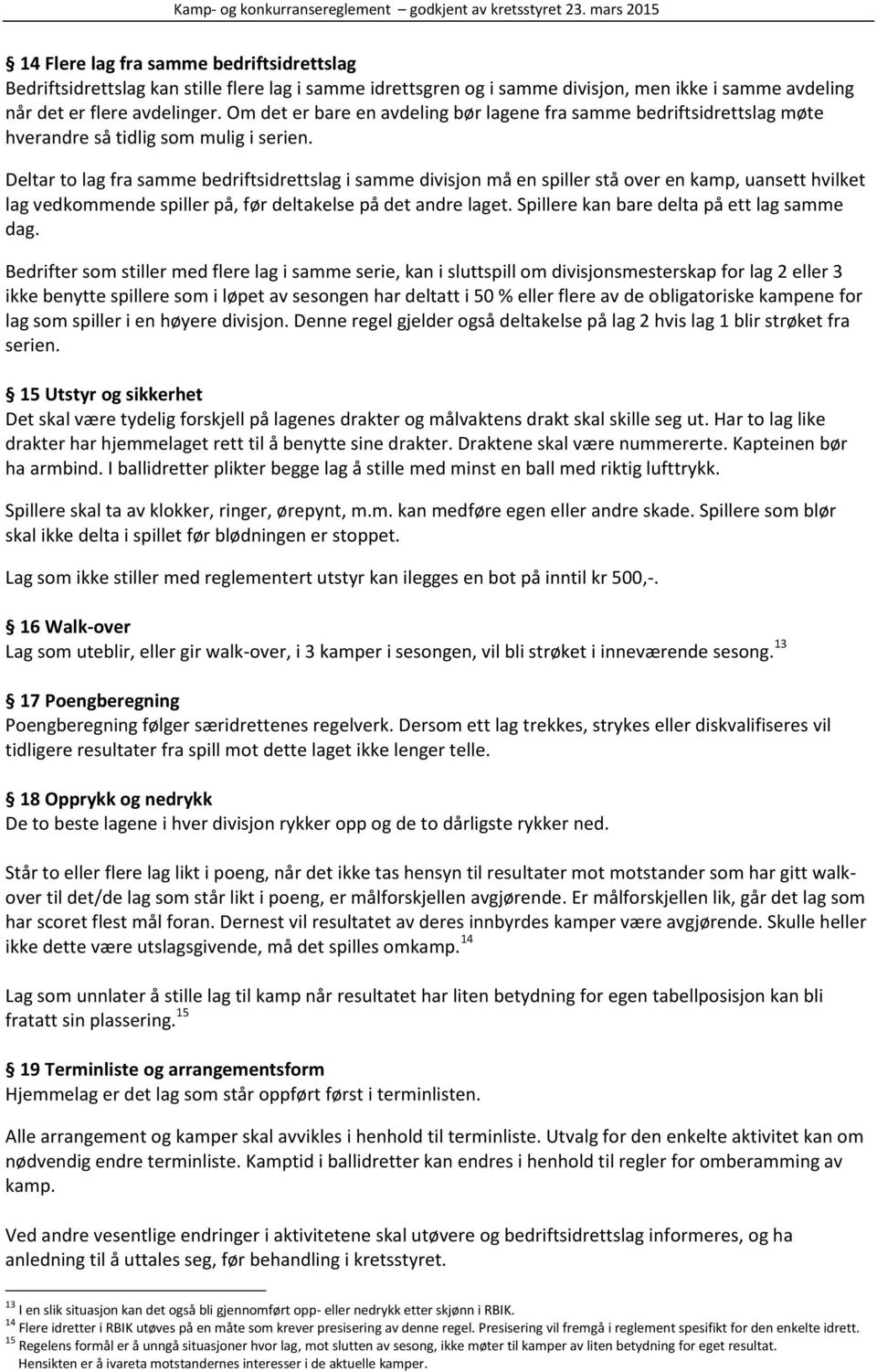 Deltar to lag fra samme bedriftsidrettslag i samme divisjon må en spiller stå over en kamp, uansett hvilket lag vedkommende spiller på, før deltakelse på det andre laget.