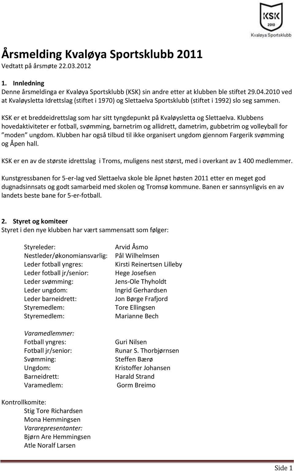 Klubbens hovedaktiviteter er fotball, svømming, barnetrim og allidrett, dametrim, gubbetrim og volleyball for moden ungdom.