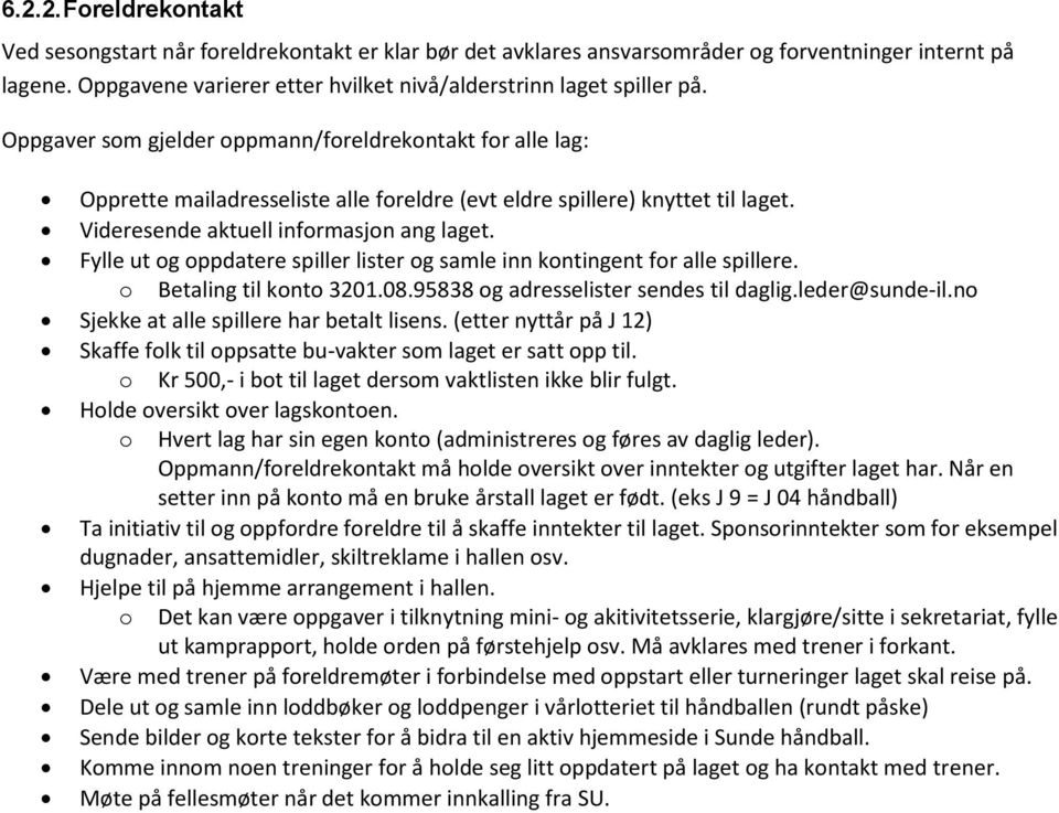 Oppgaver som gjelder oppmann/foreldrekontakt for alle lag: Opprette mailadresseliste alle foreldre (evt eldre spillere) knyttet til laget. Videresende aktuell informasjon ang laget.