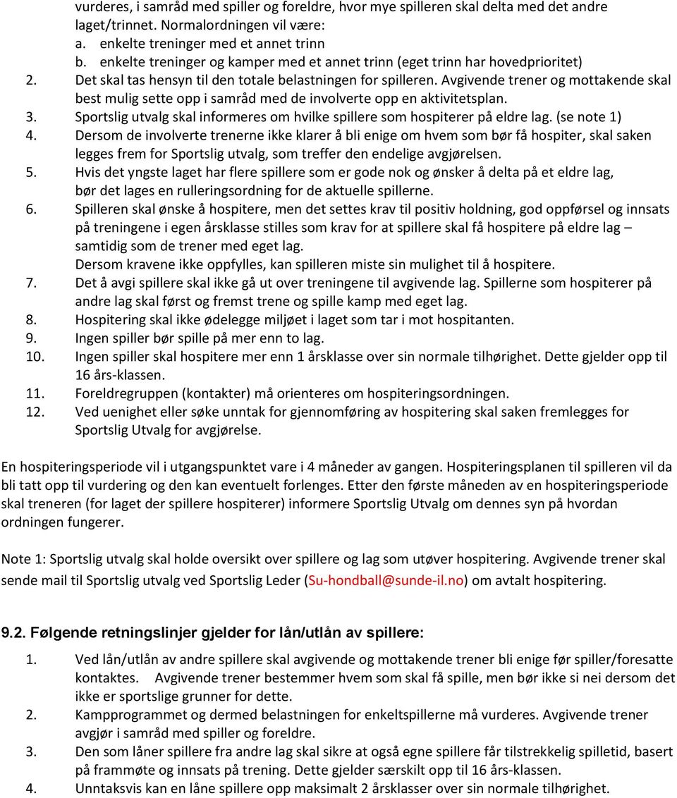 Avgivende trener og mottakende skal best mulig sette opp i samråd med de involverte opp en aktivitetsplan. 3. Sportslig utvalg skal informeres om hvilke spillere som hospiterer på eldre lag.