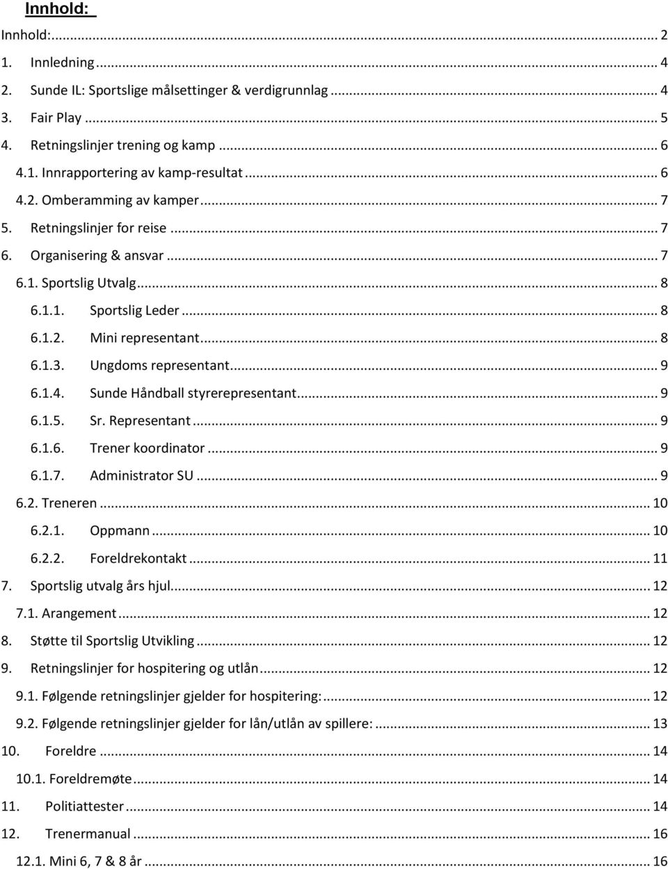 Sunde Håndball styrerepresentant... 9 6.1.5. Sr. Representant... 9 6.1.6. Trener koordinator... 9 6.1.7. Administrator SU... 9 6.2. Treneren... 10 6.2.1. Oppmann... 10 6.2.2. Foreldrekontakt... 11 7.