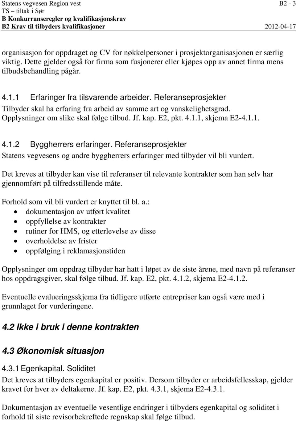 Referanseprosjekter Tilbyder skal ha erfaring fra arbeid av samme art og vanskelighetsgrad. Opplysninger om slike skal følge tilbud. Jf. kap. E2, pkt. 4.1.1, skjema E2-4.1.1. 4.1.2 Byggherrers erfaringer.