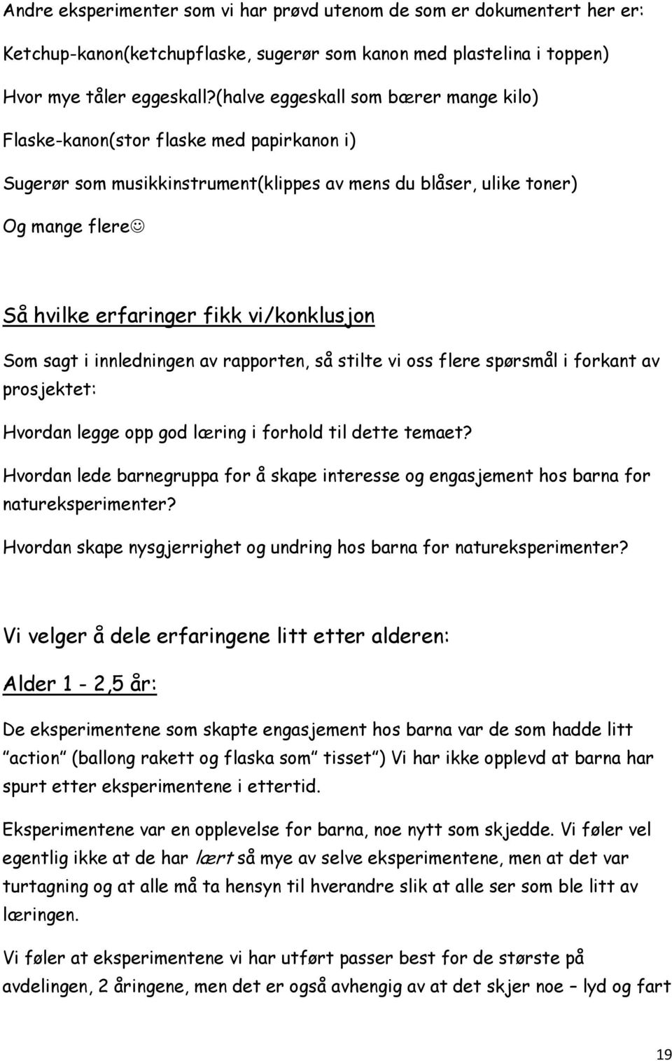 vi/konklusjon Som sagt i innledningen av rapporten, så stilte vi oss flere spørsmål i forkant av prosjektet: Hvordan legge opp god læring i forhold til dette temaet?