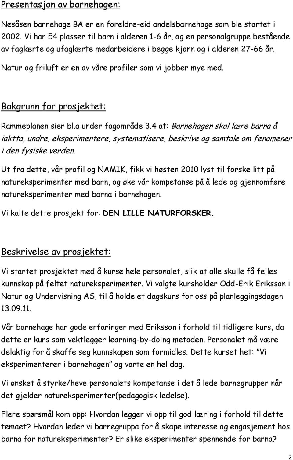 Natur og friluft er en av våre profiler som vi jobber mye med. Bakgrunn for prosjektet: Rammeplanen sier bl.a under fagområde 3.