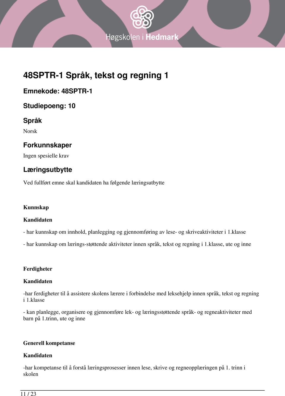 klasse, ute og inne Ferdigheter -har ferdigheter til å assistere skolens lærere i forbindelse med leksehjelp innen språk, tekst og regning i 1.