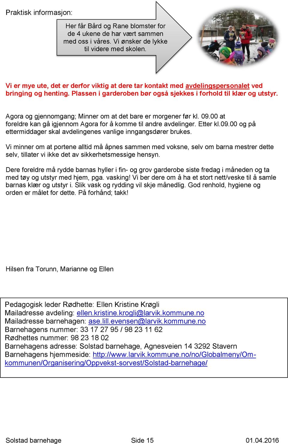 Agora og gjennomgang; Minner om at det bare er morgener før kl. 09.00 at foreldre kan gå igjennom Agora for å komme til andre avdelinger. Etter kl.09.00 og på ettermiddager skal avdelingenes vanlige inngangsdører brukes.