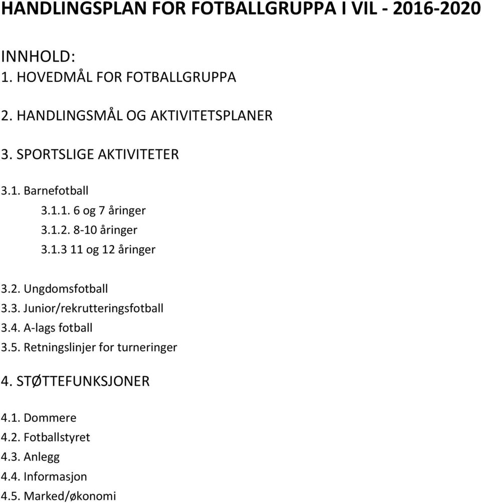 8-10 åringer 3.1.3 11 og 12 åringer 3.2. Ungdomsfotball 3.3. Junior/rekrutteringsfotball 3.4. A-lags fotball 3.