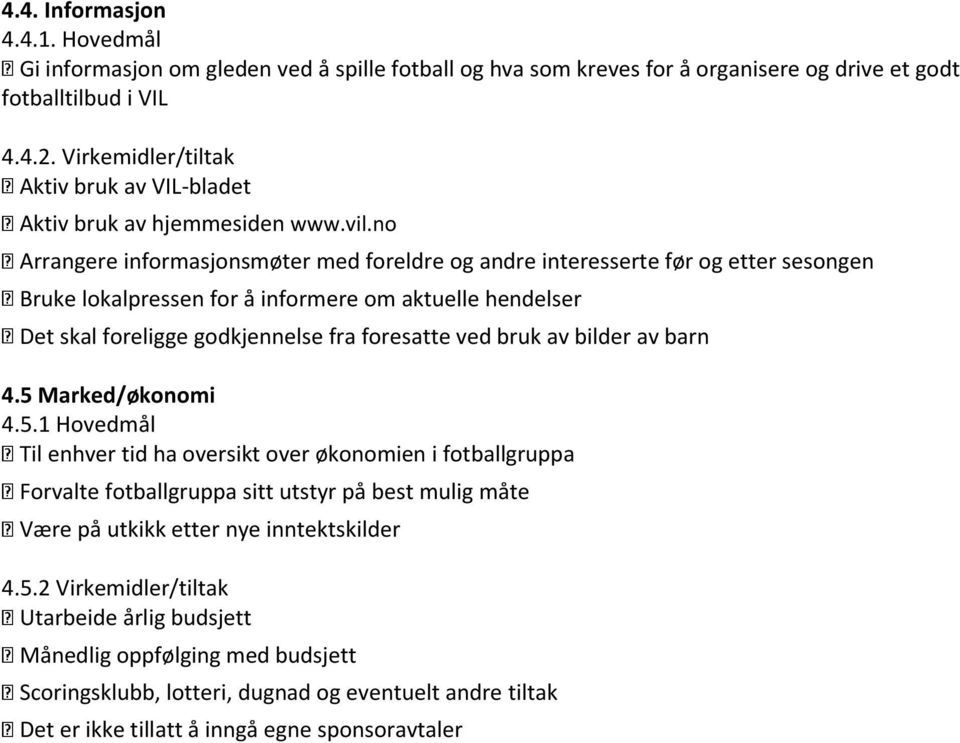 no Arrangere informasjonsmøter med foreldre og andre interesserte før og etter sesongen Bruke lokalpressen for å informere om aktuelle hendelser Det skal foreligge godkjennelse fra foresatte ved bruk