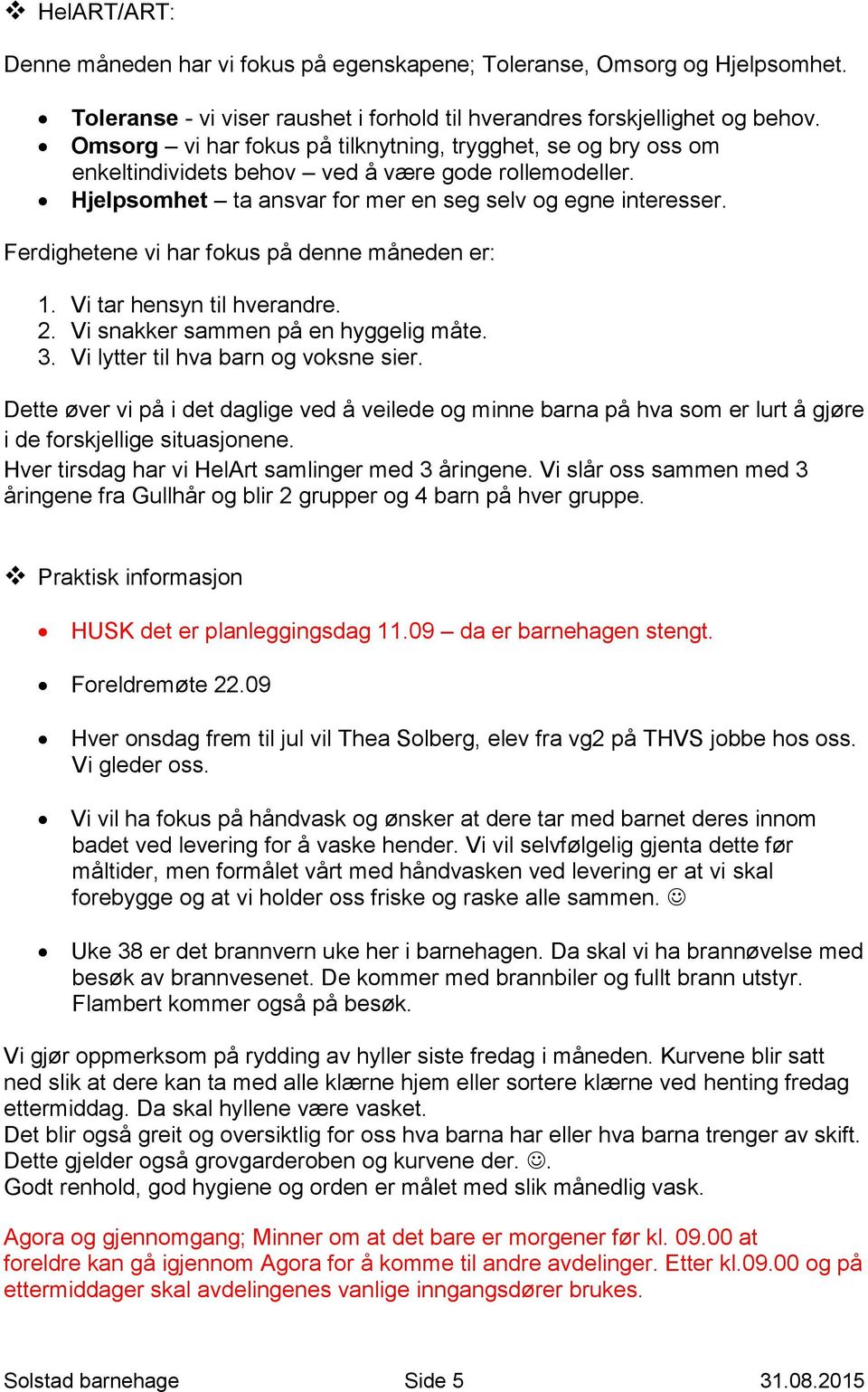 Ferdighetene vi har fokus på denne måneden er: 1. Vi tar hensyn til hverandre. 2. Vi snakker sammen på en hyggelig måte. 3. Vi lytter til hva barn og voksne sier.