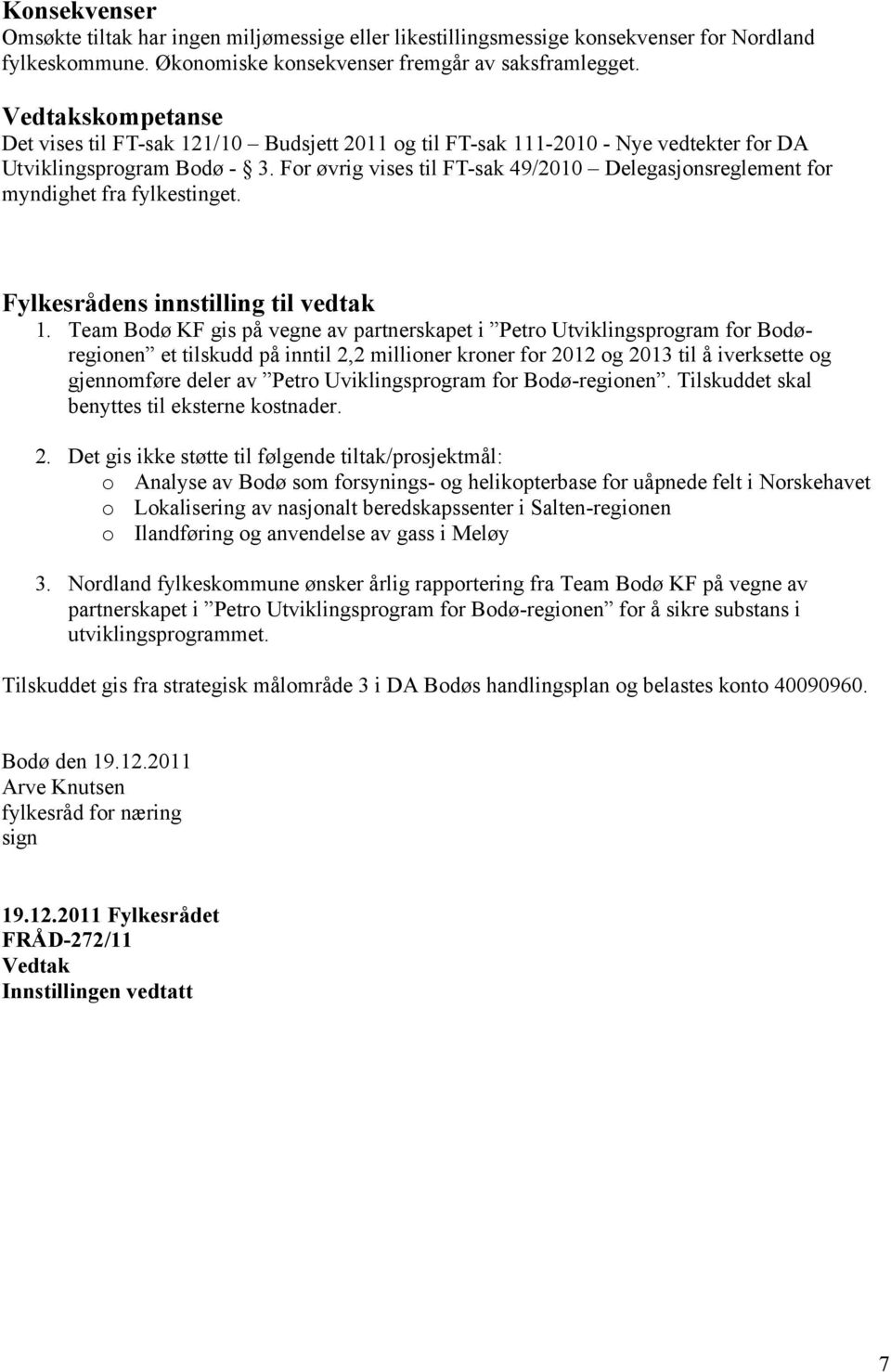 For øvrig vises til FT-sak 49/2010 Delegasjonsreglement for myndighet fra fylkestinget. Fylkesrådens innstilling til vedtak 1.