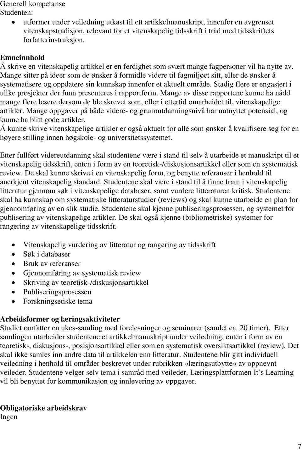 Mange sitter på ideer som de ønsker å formidle videre til fagmiljøet sitt, eller de ønsker å systematisere og oppdatere sin kunnskap innenfor et aktuelt område.