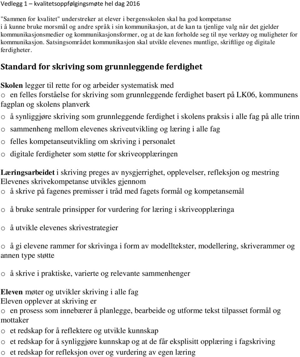 Satsingsområdet kommunikasjon skal utvikle elevenes muntlige, skriftlige og digitale ferdigheter.