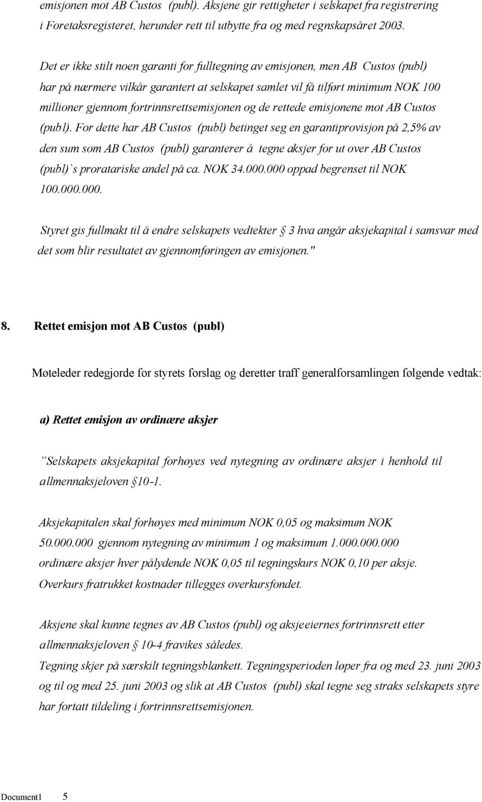 fortrinnsrettsemisjonen og de rettede emisjonene mot AB Custos (publ).