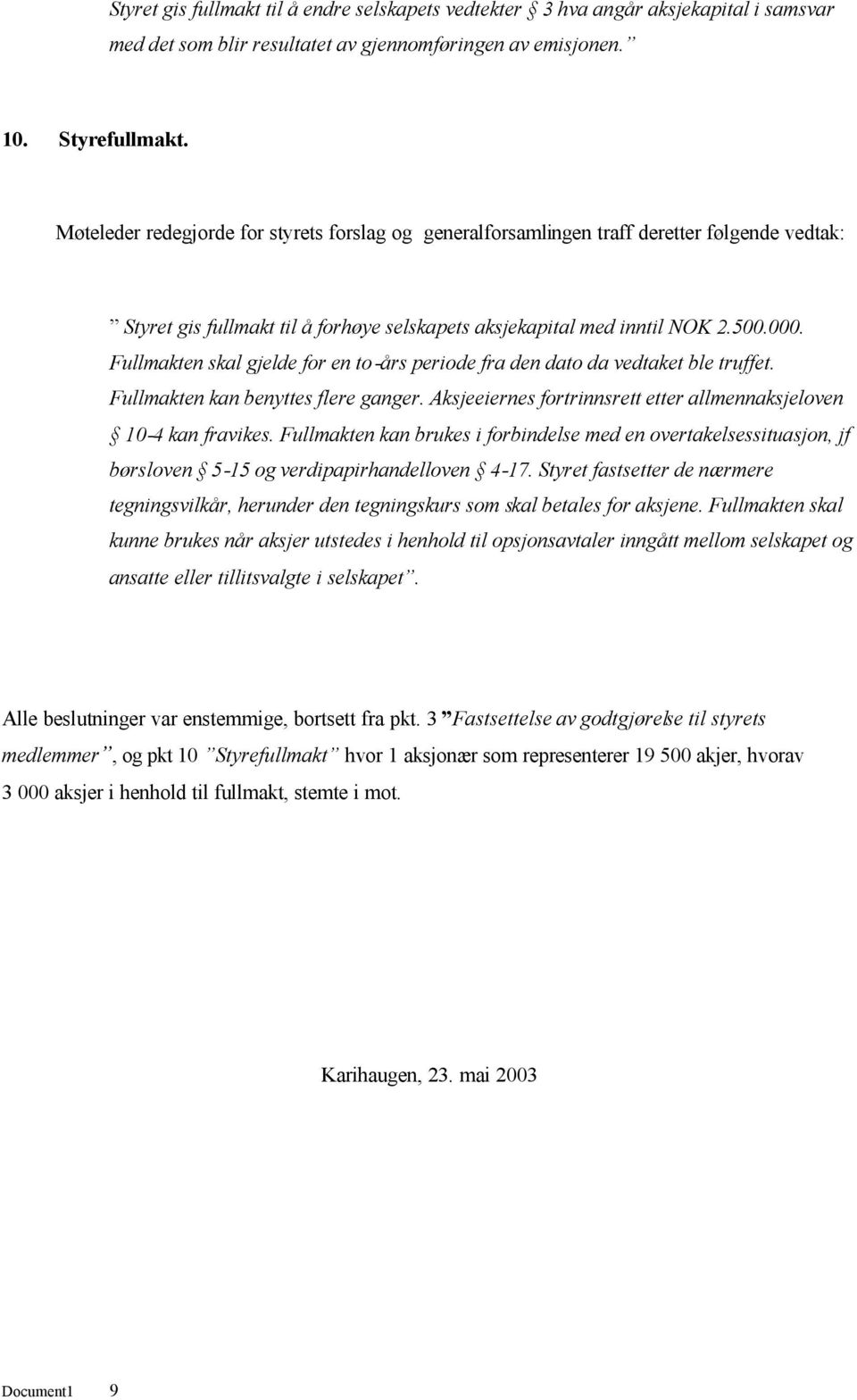 Fullmakten skal gjelde for en to -års periode fra den dato da vedtaket ble truffet. Fullmakten kan benyttes flere ganger. Aksjeeiernes fortrinnsrett etter allmennaksjeloven 10-4 kan fravikes.