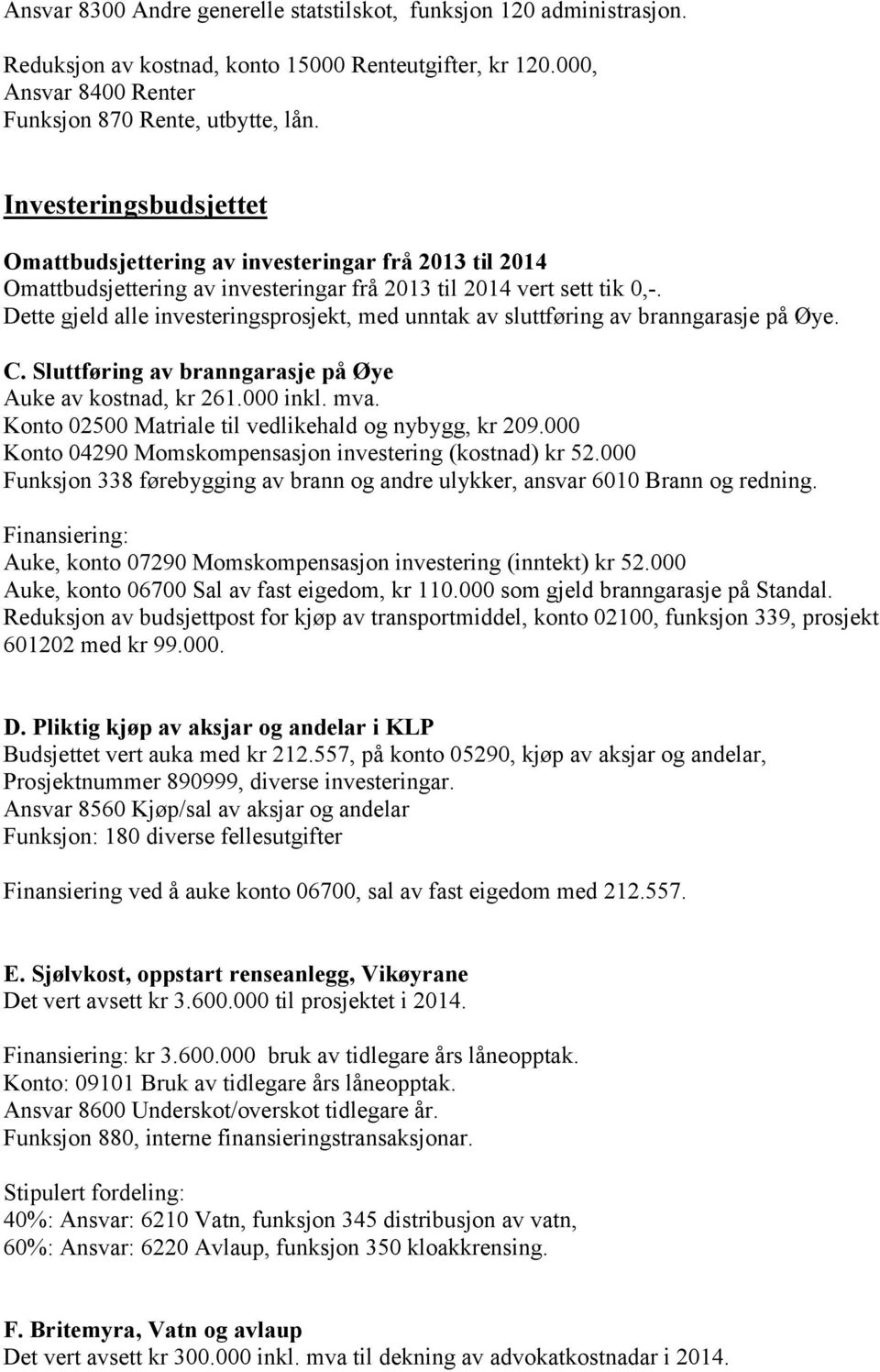 Dette gjeld alle investeringsprosjekt, med unntak av sluttføring av branngarasje på Øye. C. Sluttføring av branngarasje på Øye Auke av kostnad, kr 261.000 inkl. mva.