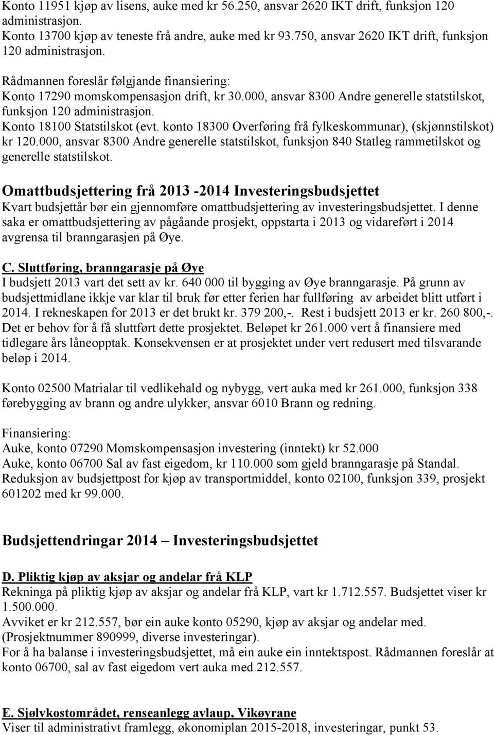 000, ansvar 8300 Andre generelle statstilskot, funksjon 120 administrasjon. Konto 18100 Statstilskot (evt. konto 18300 Overføring frå fylkeskommunar), (skjønnstilskot) kr 120.