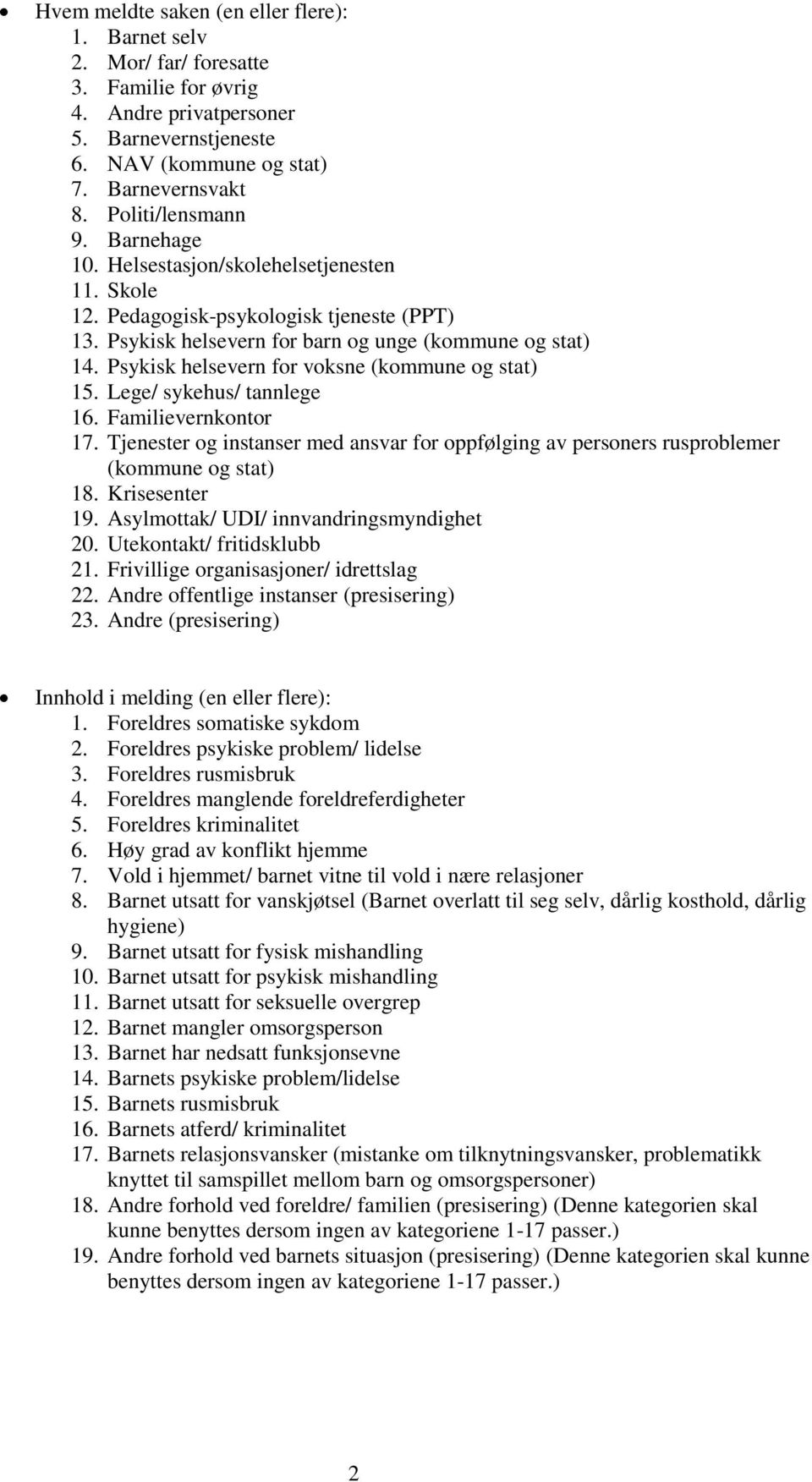 Psykisk helsevern for voksne (kommune og stat) 15. Lege/ sykehus/ tannlege 16. Familievernkontor 17. Tjenester og instanser med ansvar for oppfølging av personers rusproblemer (kommune og stat) 18.