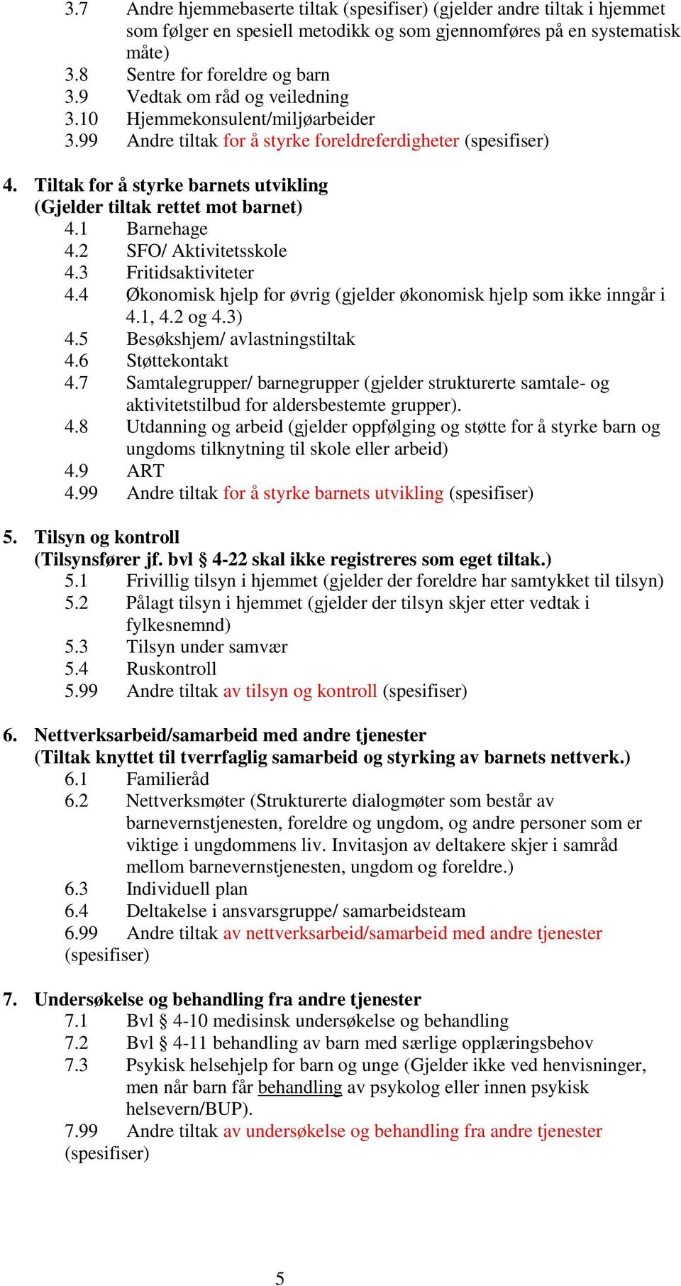 Tiltak for å styrke barnets utvikling (Gjelder tiltak rettet mot barnet) 4.1 Barnehage 4.2 SFO/ Aktivitetsskole 4.3 Fritidsaktiviteter 4.