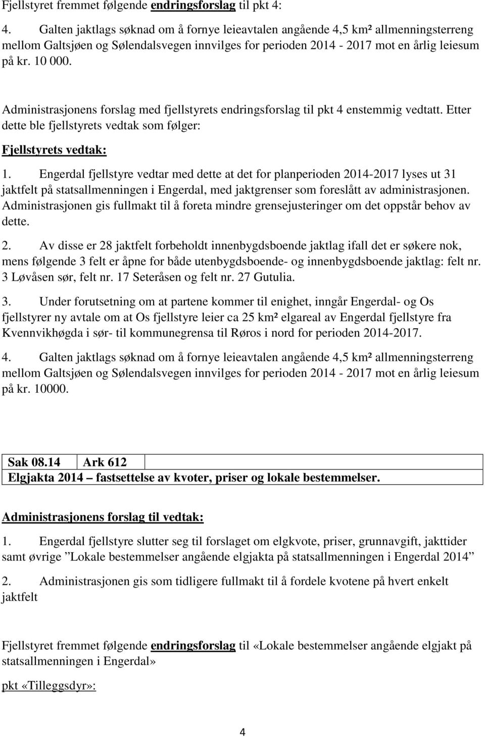 Administrasjonens forslag med fjellstyrets endringsforslag til pkt 4 enstemmig vedtatt. Etter dette ble fjellstyrets vedtak som følger: 1.