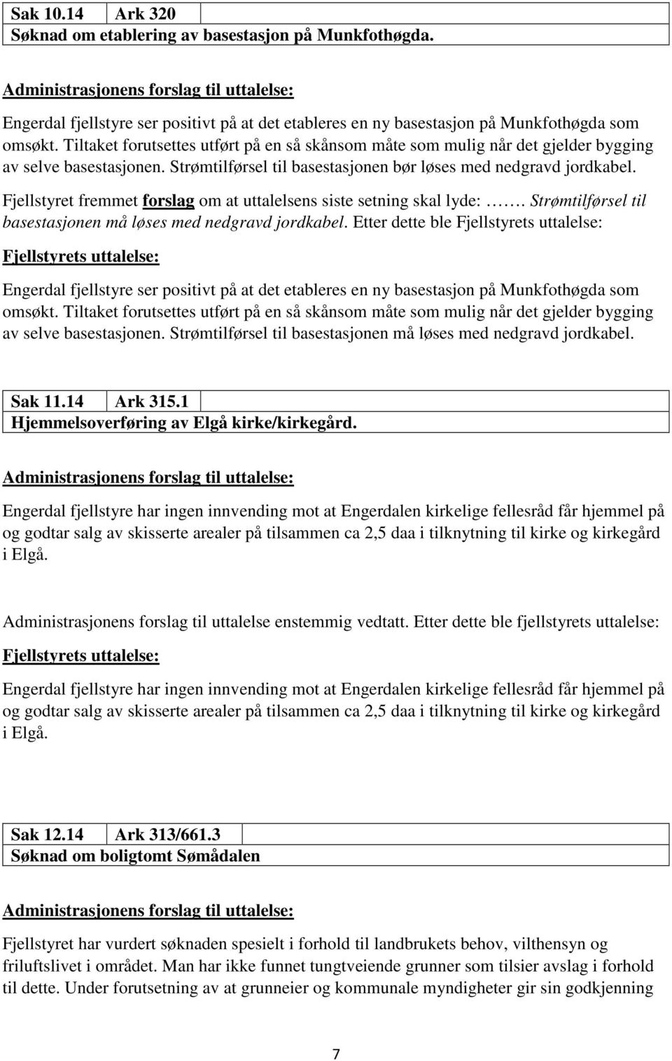 Tiltaket forutsettes utført på en så skånsom måte som mulig når det gjelder bygging av selve basestasjonen. Strømtilførsel til basestasjonen bør løses med nedgravd jordkabel.