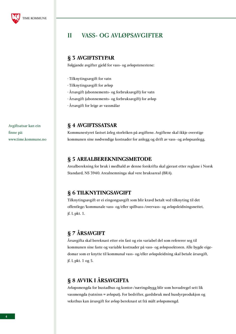 no 4 AVGIFTSSATSAR Kommunestyret fastset årleg storleiken på avgiftene. Avgiftene skal ikkje overstige kommunen sine nødvendige kostnader for anlegg og drift av vass- og avløpsanlegg.