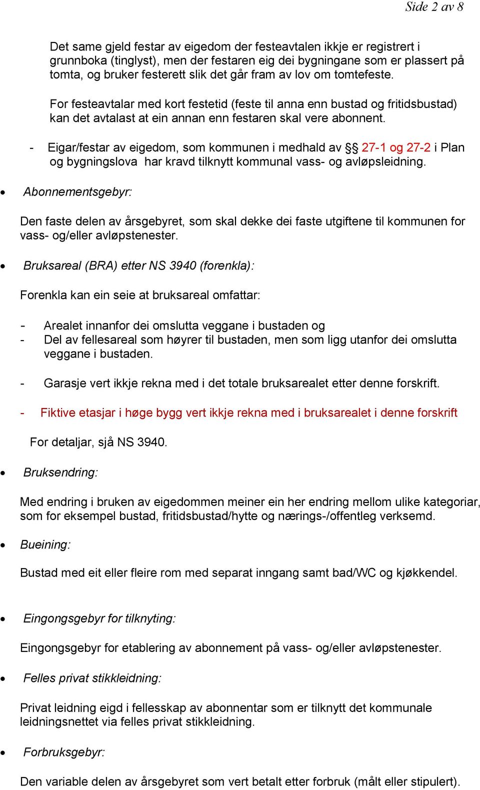 - Eigar/festar av eigedom, som kommunen i medhald av 27-1 og 27-2 i Plan og bygningslova har kravd tilknytt kommunal vass- og avløpsleidning.