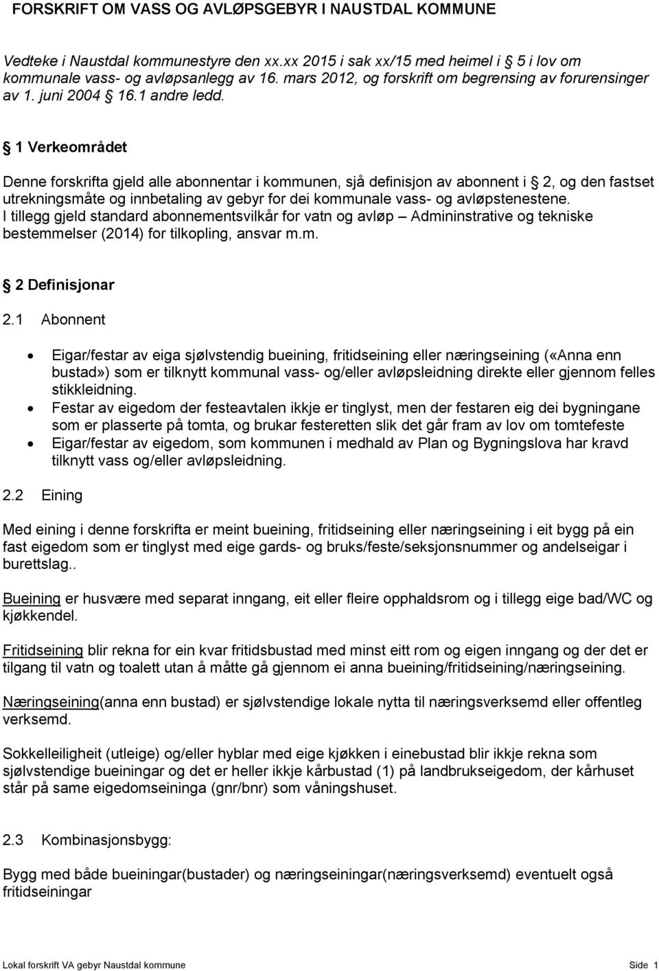 1 Verkeområdet Denne forskrifta gjeld alle abonnentar i kommunen, sjå definisjon av abonnent i 2, og den fastset utrekningsmåte og innbetaling av gebyr for dei kommunale vass- og avløpstenestene.