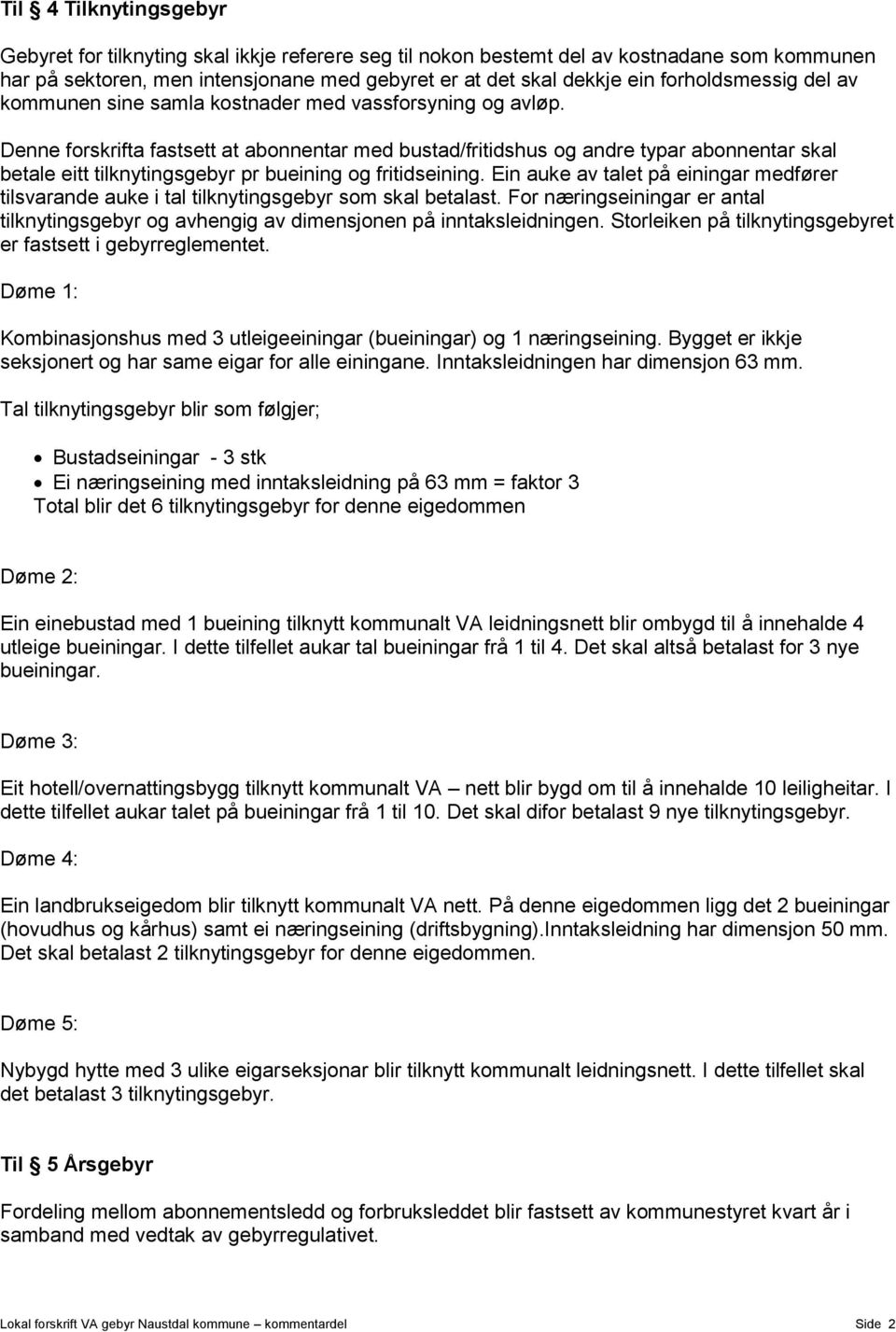 Denne forskrifta fastsett at abonnentar med bustad/fritidshus og andre typar abonnentar skal betale eitt tilknytingsgebyr pr bueining og fritidseining.