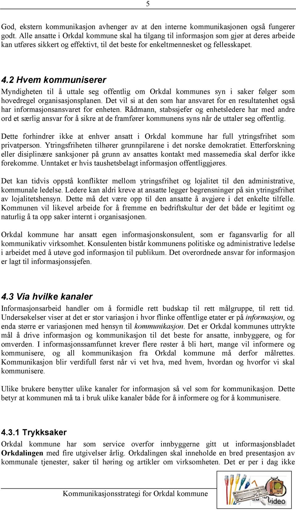 2 Hvem kommuniserer Myndigheten til å uttale seg offentlig om Orkdal kommunes syn i saker følger som hovedregel organisasjonsplanen.