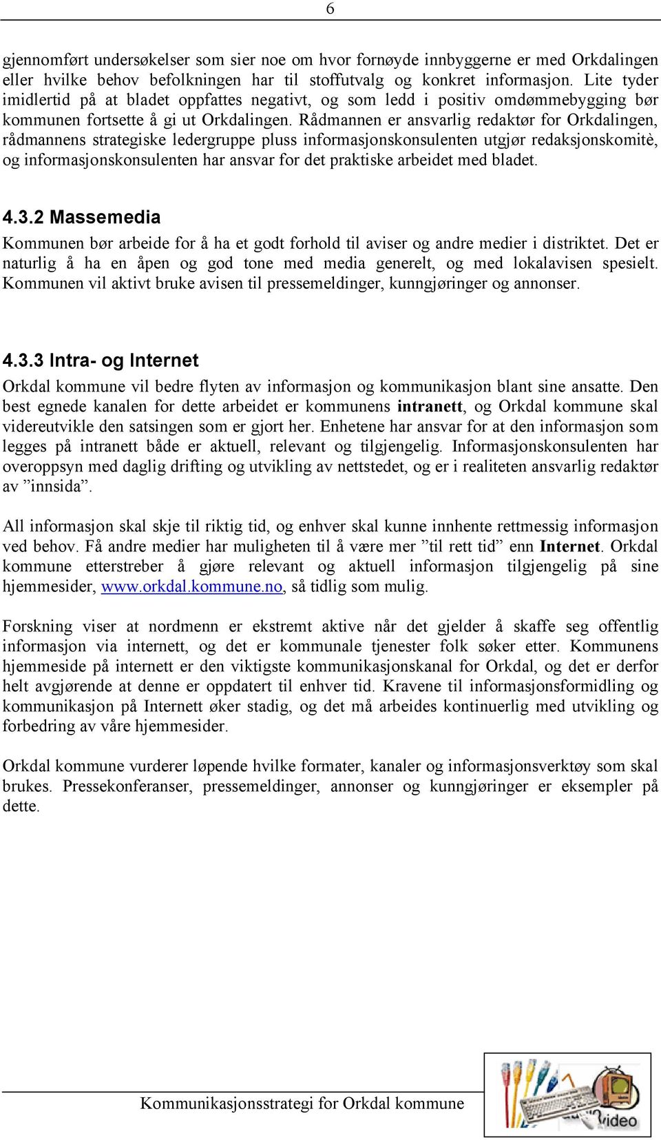 Rådmannen er ansvarlig redaktør for Orkdalingen, rådmannens strategiske ledergruppe pluss informasjonskonsulenten utgjør redaksjonskomitè, og informasjonskonsulenten har ansvar for det praktiske