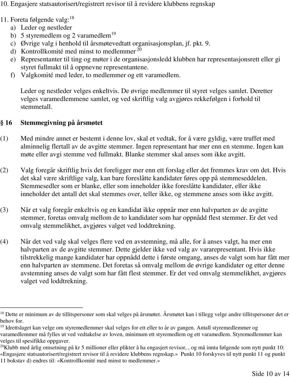 d) Kontrollkomité med minst to medlemmer 20 e) Representanter til ting og møter i de organisasjonsledd klubben har representasjonsrett eller gi styret fullmakt til å oppnevne representantene.