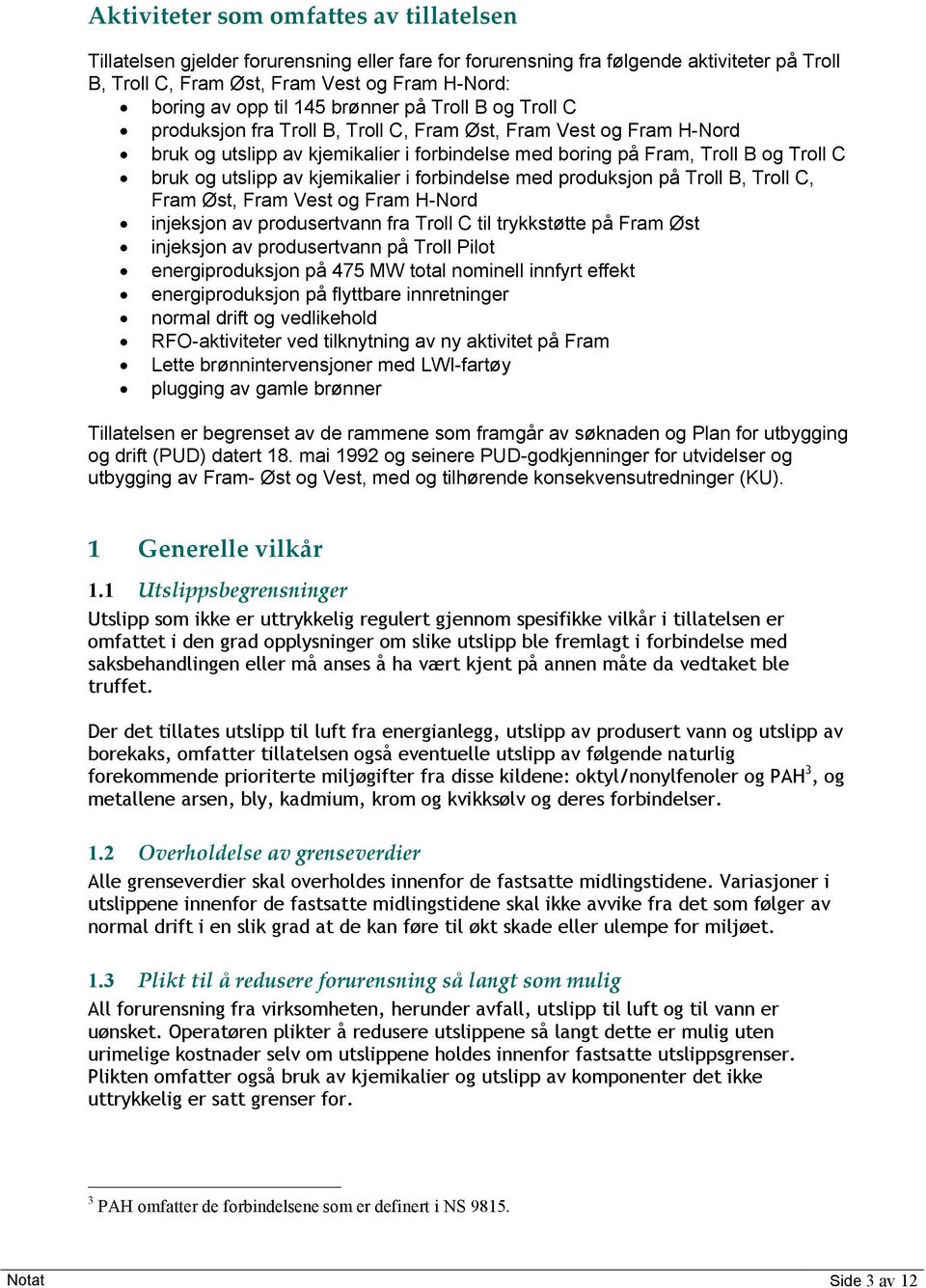 utslipp av kjemikalier i forbindelse med produksjon på Troll B, Troll C, Fram Øst, Fram Vest og Fram H-Nord injeksjon av produsertvann fra Troll C til trykkstøtte på Fram Øst injeksjon av