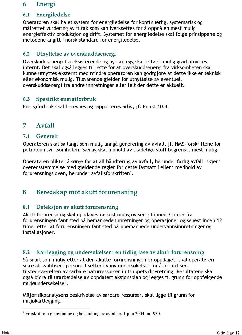 og drift. Systemet for energiledelse skal følge prinsippene og metodene angitt i norsk standard for energiledelse. 6.