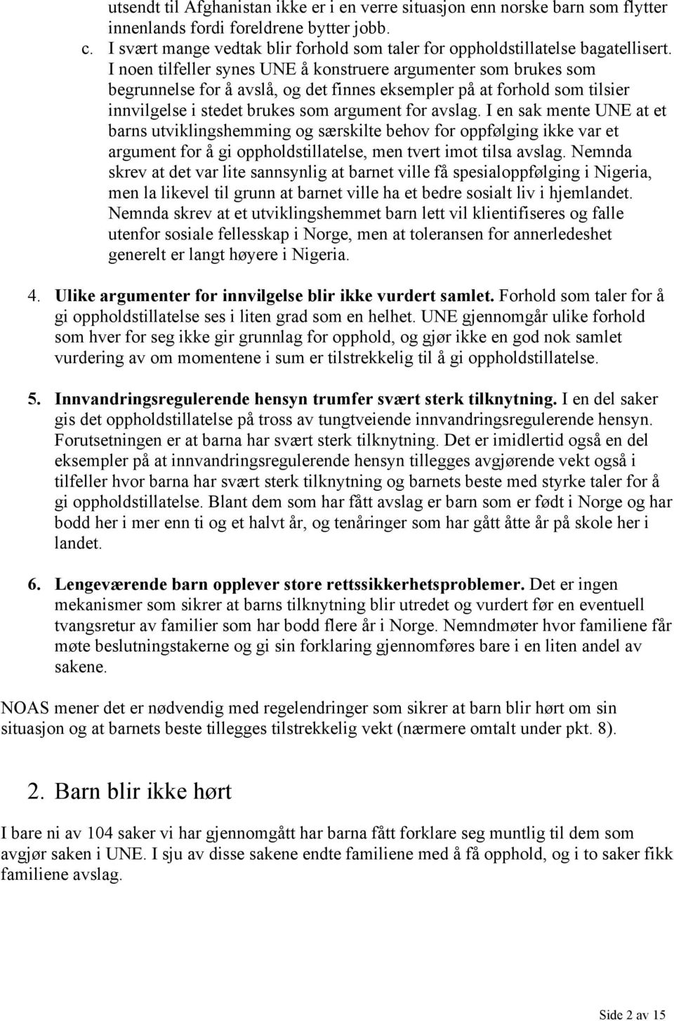 I noen tilfeller synes UNE å konstruere argumenter som brukes som begrunnelse for å avslå, og det finnes eksempler på at forhold som tilsier innvilgelse i stedet brukes som argument for avslag.