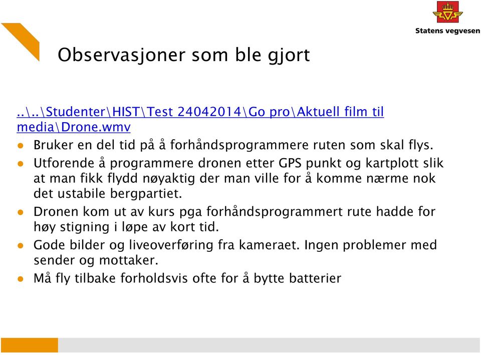 Utforende å programmere dronen etter GPS punkt og kartplott slik at man fikk flydd nøyaktig der man ville for å komme nærme nok det