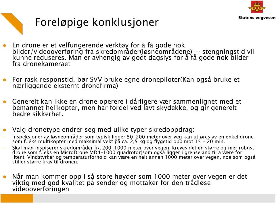 drone operere i dårligere vær sammenlignet med et bemannet helikopter, men har fordel ved lavt skydekke, og gir generelt bedre sikkerhet.