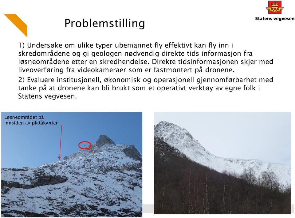 Direkte tidsinformasjonen skjer med liveoverføring fra videokameraer som er fastmontert på dronene.