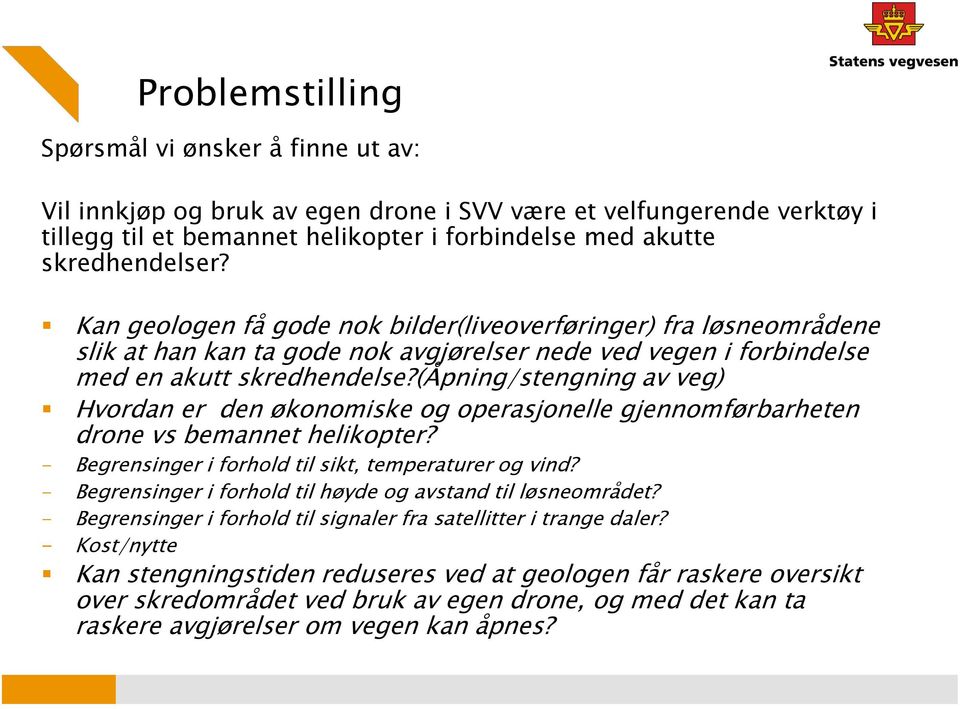 (åpning/stengning av veg) Hvordan er den økonomiske og operasjonelle gjennomførbarheten drone vs bemannet helikopter? - Begrensinger i forhold til sikt, temperaturer og vind?