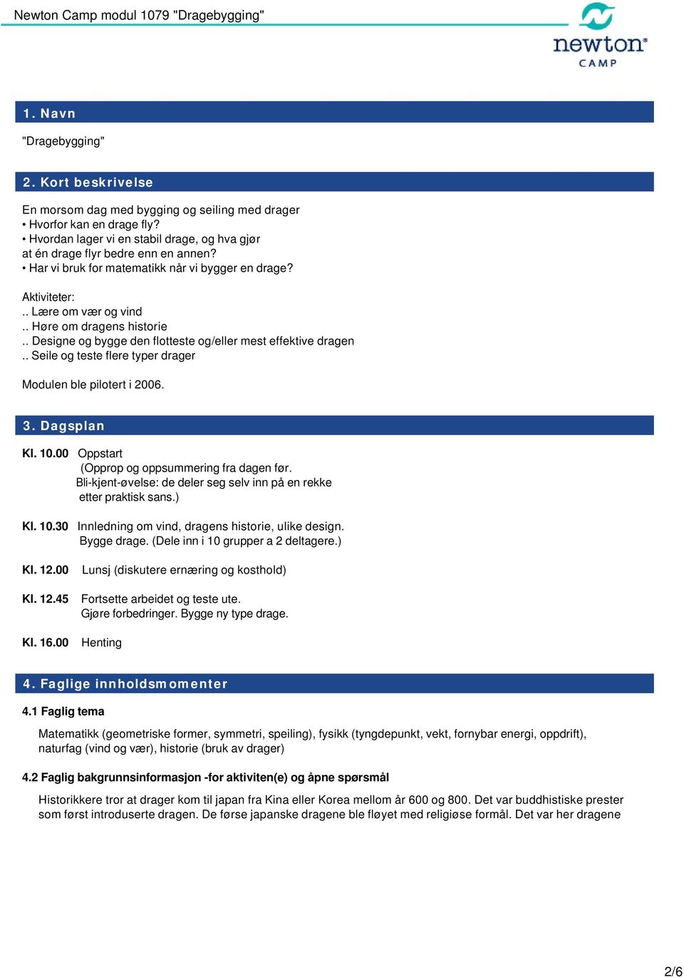 . Seile og teste flere typer drager Modulen ble pilotert i 2006. 3. Dagsplan Kl. 10.00 Oppstart (Opprop og oppsummering fra dagen før.