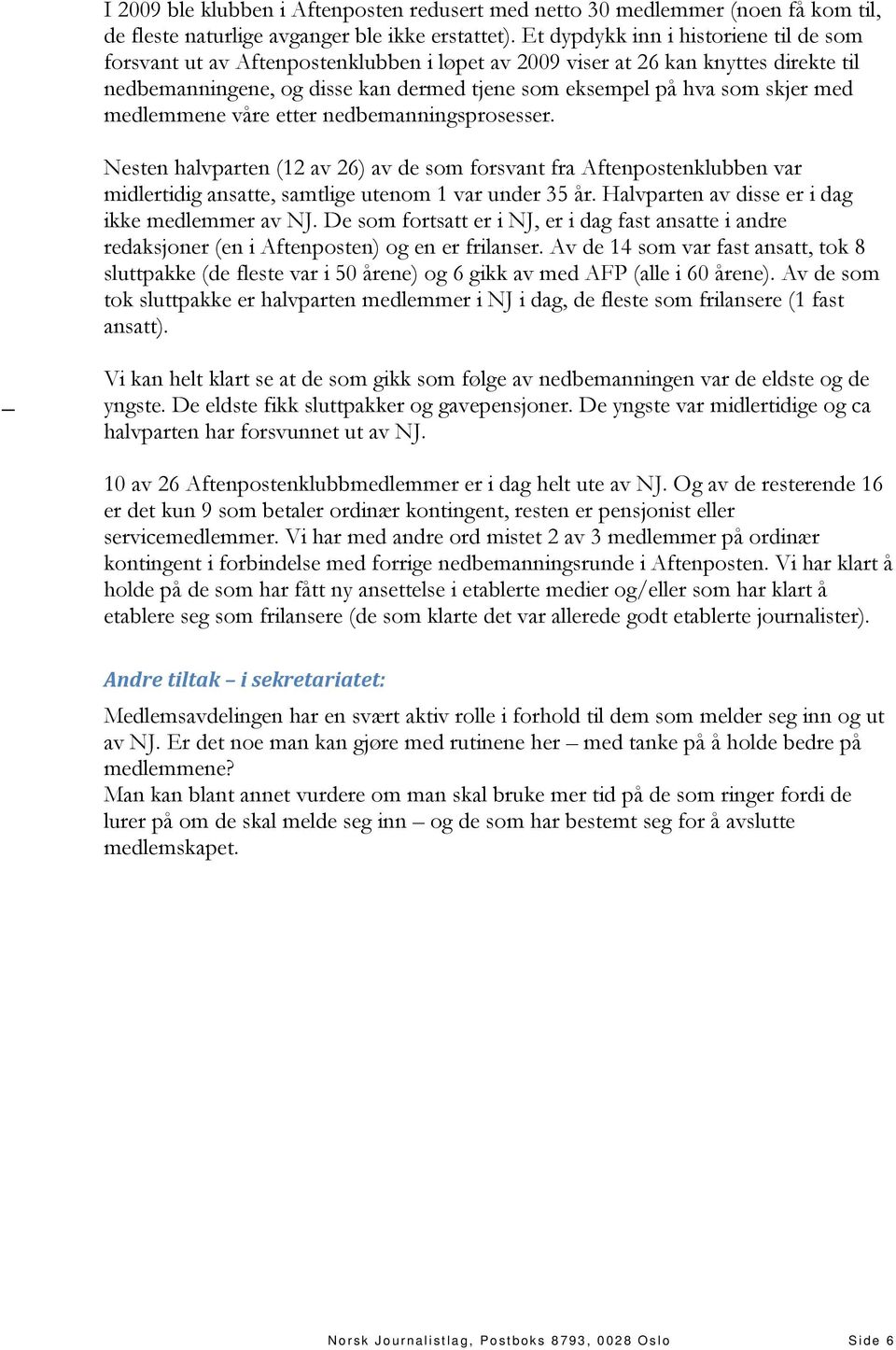 med medlemmene våre etter nedbemanningsprosesser. Nesten halvparten (12 av 26) av de som forsvant fra Aftenpostenklubben var midlertidig ansatte, samtlige utenom 1 var under 35 år.