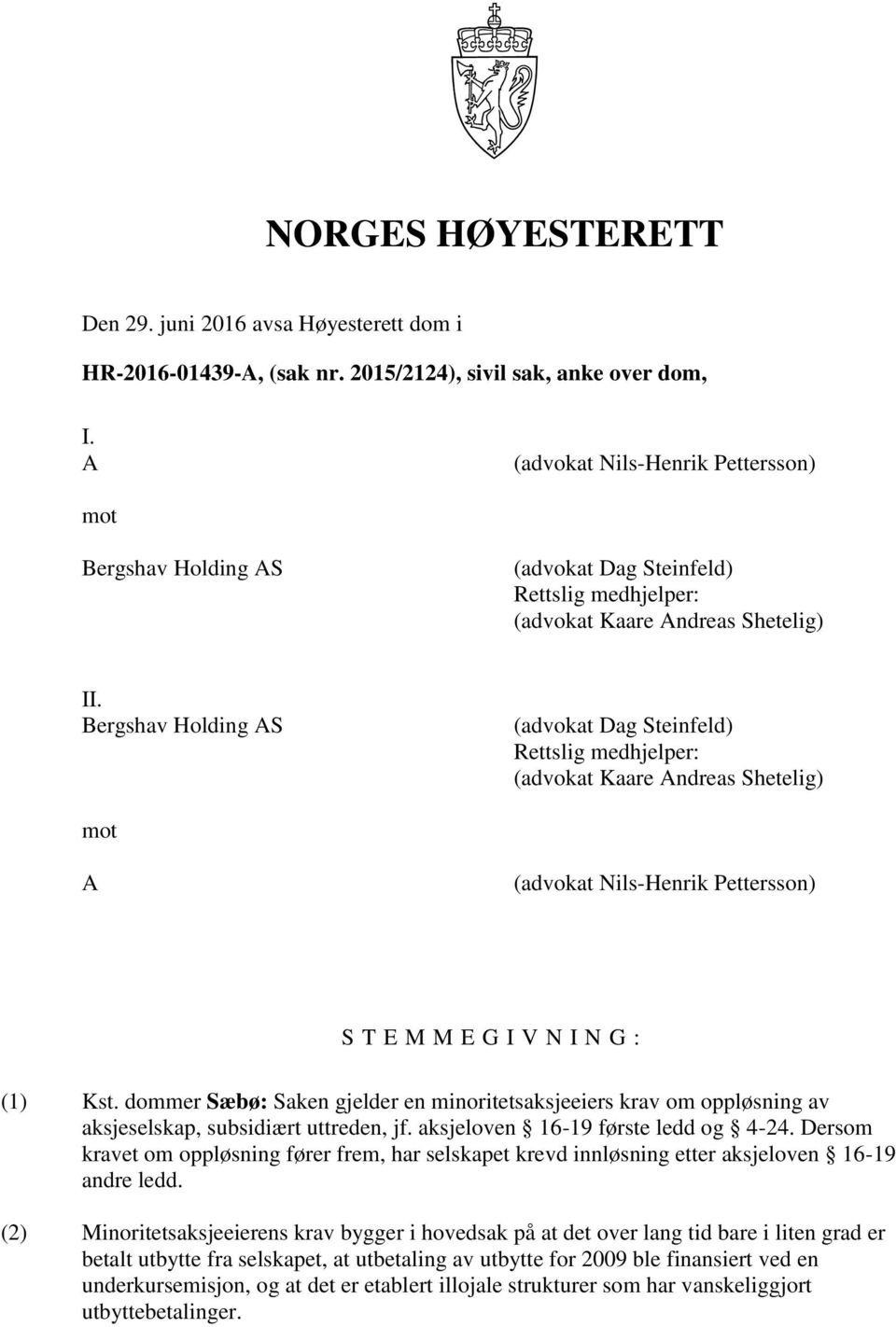 Bergshav Holding AS (advokat Dag Steinfeld) Rettslig medhjelper: (advokat Kaare Andreas Shetelig) mot A (advokat Nils-Henrik Pettersson) S T E M M E G I V N I N G: (1) Kst.