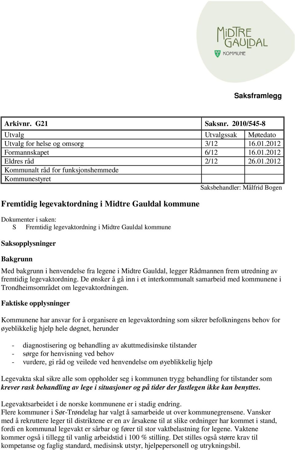 2012 Formannskapet 6/12 16.01.2012 Eldres råd 2/12 26.01.2012 Kommunalt råd for funksjonshemmede Kommunestyret Saksbehandler: Målfrid Bogen Fremtidig legevaktordning i Midtre Gauldal kommune