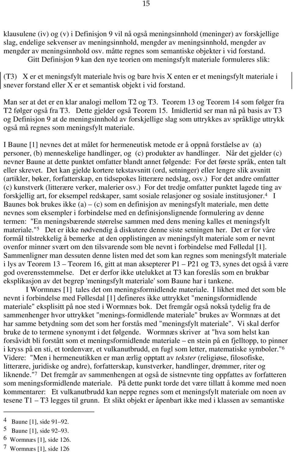 Gitt Definisjon 9 kan den nye teorien om meningsfylt materiale formuleres slik: (T3) X er et meningsfylt materiale hvis og bare hvis X enten er et meningsfylt materiale i snever forstand eller X er