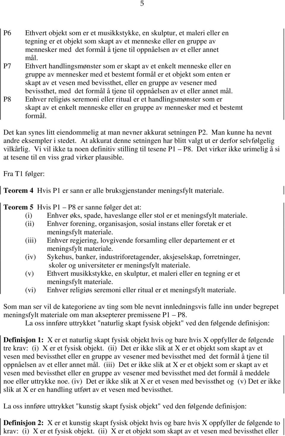 Ethvert handlingsmønster som er skapt av et enkelt menneske eller en gruppe av mennesker med et bestemt formål er et objekt som enten er skapt av et vesen med bevissthet, eller en gruppe av vesener