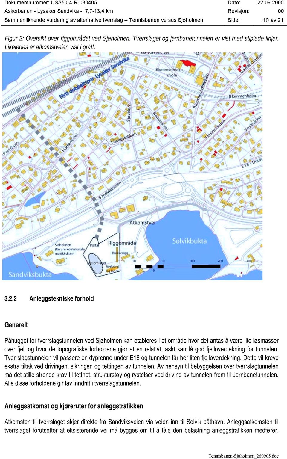 2 Anleggstekniske forhold Generelt Påhugget for tverrslagstunnelen ved Sjøholmen kan etableres i et område hvor det antas å være lite løsmasser over fjell og hvor de topografiske forholdene gjør at