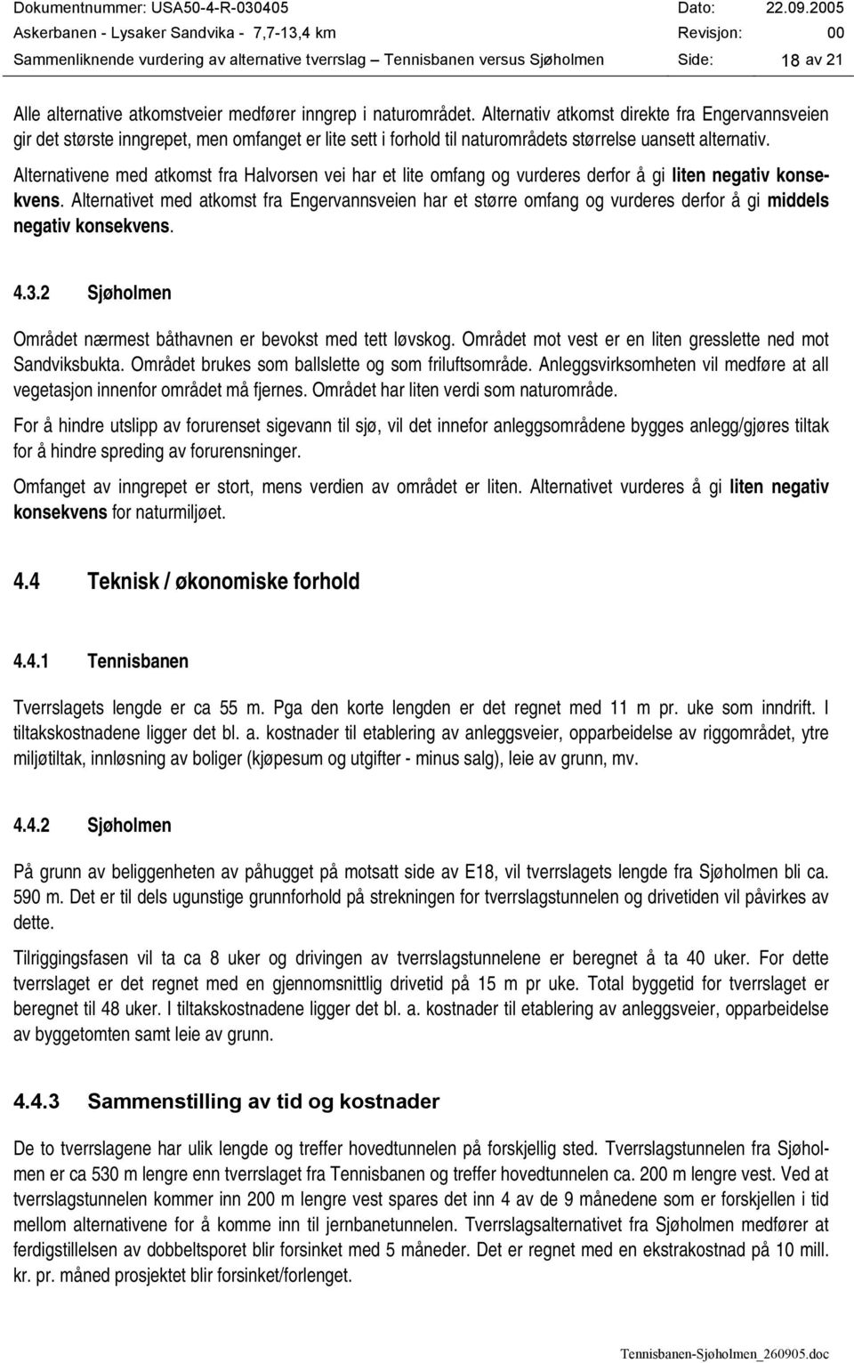 Alternativene med atkomst fra Halvorsen vei har et lite omfang og vurderes derfor å gi liten negativ konsekvens.