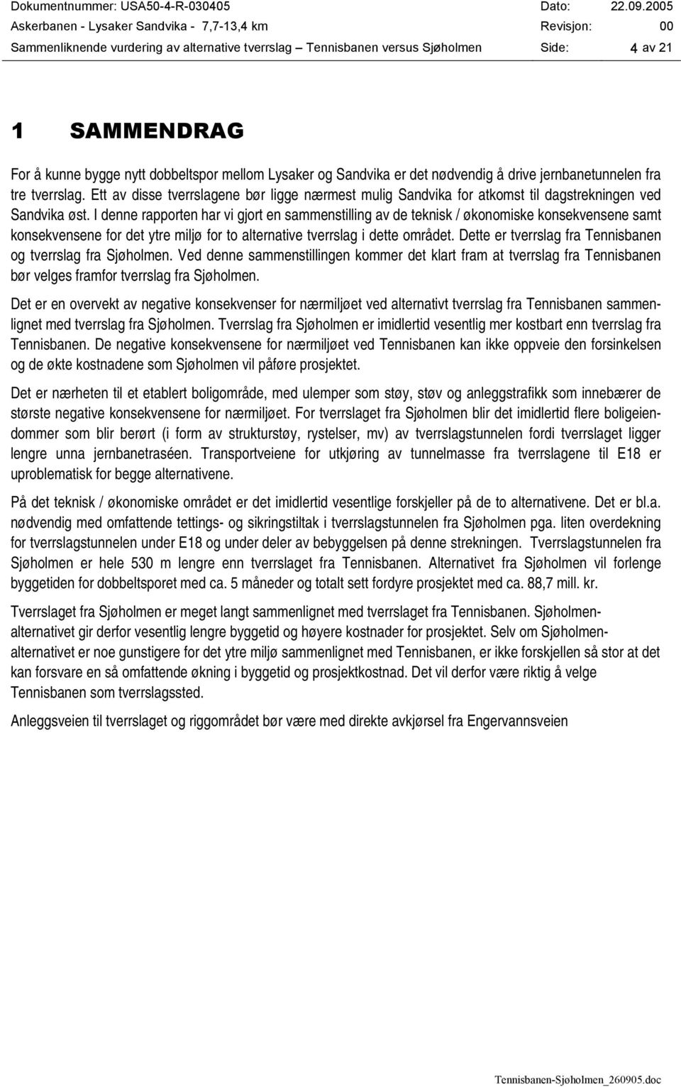 I denne rapporten har vi gjort en sammenstilling av de teknisk / økonomiske konsekvensene samt konsekvensene for det ytre miljø for to alternative tverrslag i dette området.