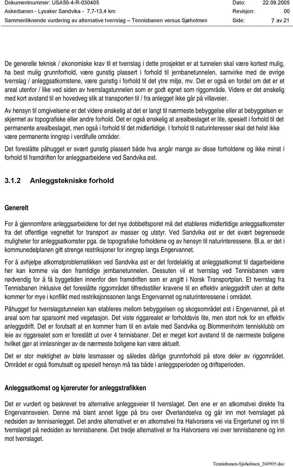 Det er også en fordel om det er et areal utenfor / like ved siden av tverrslagstunnelen som er godt egnet som riggområde.