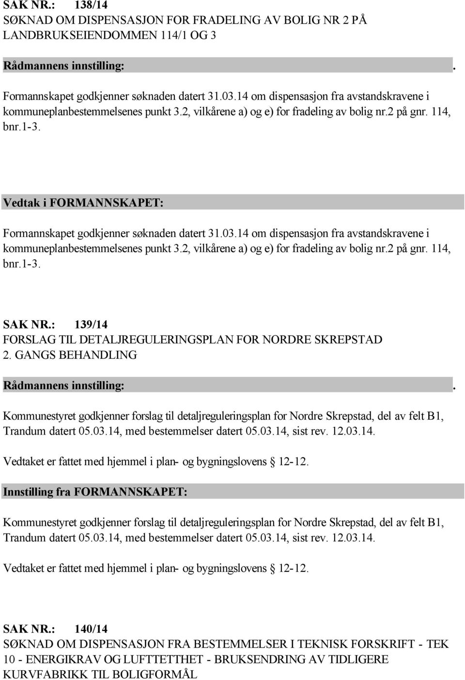 14 om dispensasjon fra avstandskravene i kommuneplanbestemmelsenes punkt 3.2, vilkårene a) og e) for fradeling av bolig nr.2 på gnr. 114, bnr.1-3. SAK NR.