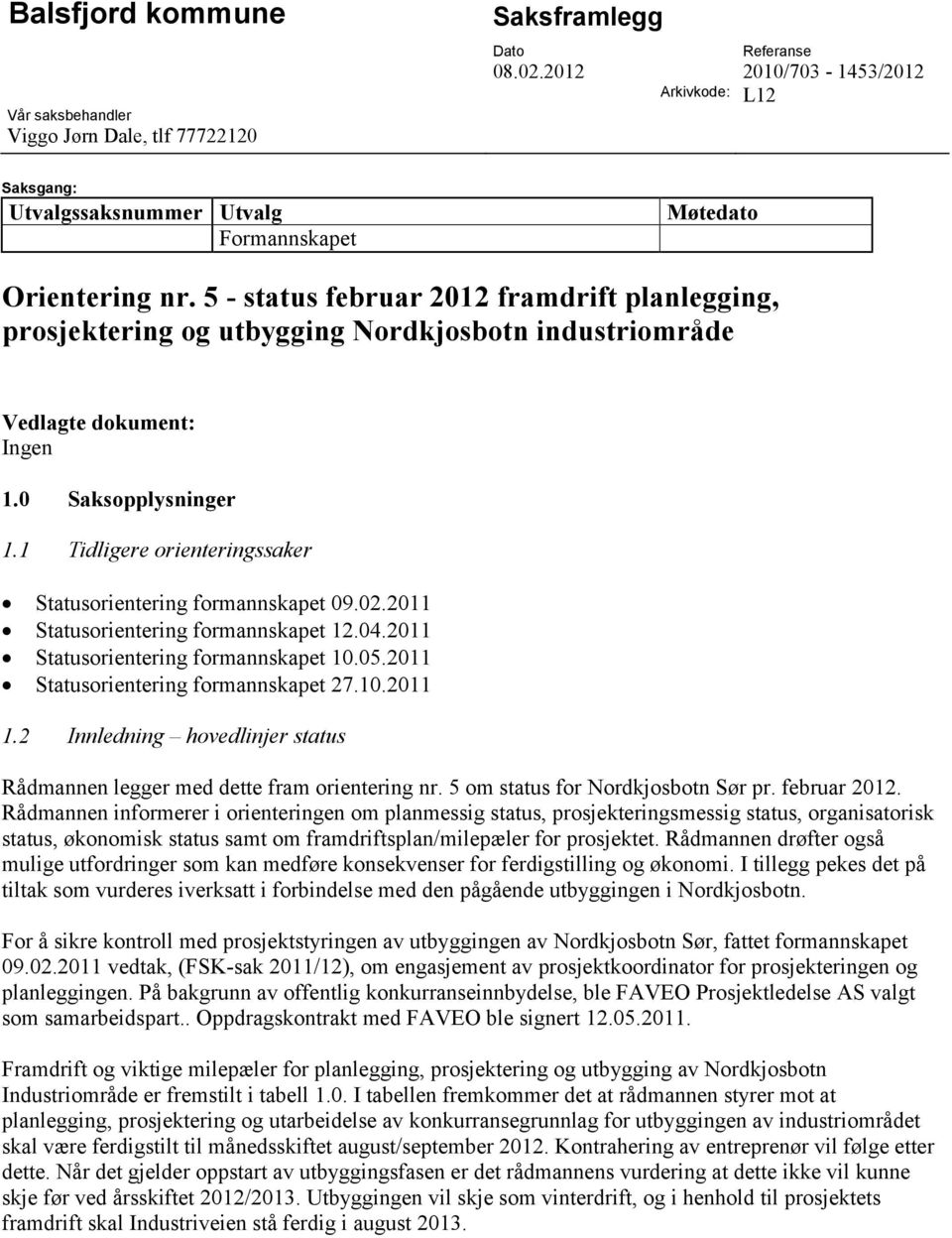 5 - status februar 2012 framdrift planlegging, prosjektering og utbygging Nordkjosbotn industriområde Vedlagte dokument: Ingen 1.0 Saksopplysninger 1.
